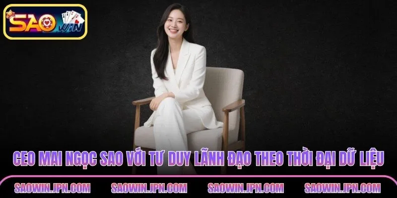CEO Mai Ngọc Sao Của SAOWIN – Nữ Lãnh Đạo Đầy Bản Lĩnh CEO Mai Ngọc Sao với tư duy lãnh đạo theo thời đại dữ liệu