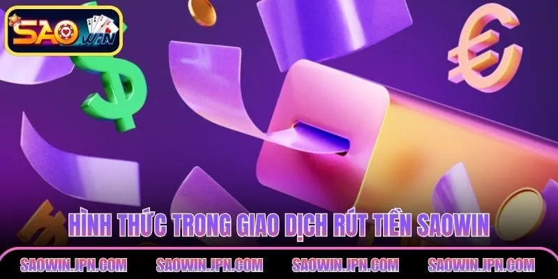 Hình thức trong giao dịch rút tiền SAOWIN