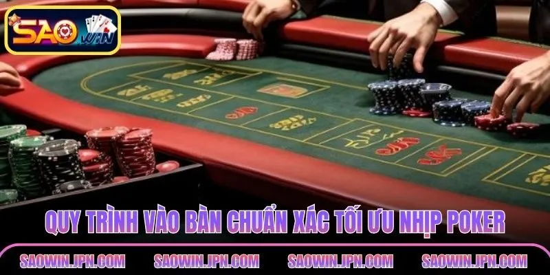 Quy trình vào bàn chuẩn xác tối ưu nhịp Poker